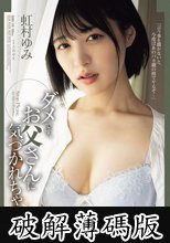 ダメです、お父さんに気づかれちゃう… 虹村ゆみ (破解薄碼版)