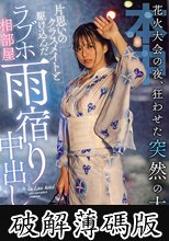 花火大会の夜、狂わせた突然の大雨片思いのクラスメイトと駆け込んだラブホ相部屋雨宿り中出し 根尾あかり (破解薄碼版)