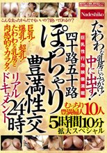 四十路五十路 ぽっちゃり豊満性交リアルドキュメント24時 たわわな乳房にぶっかけ！中に出す！むっちり豊満婦人10人5時間10分拡大スペシャル