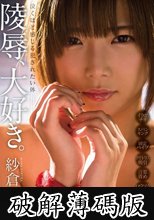 紗倉まな 陵●、大好き。泣くほど感じる犯●れたい体 (破解薄碼版)