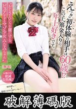 えっ！！初体験の相手は60歳！？この子、筋金入りの年上好きです。 ’おじさんたちを虜にするピュアすぎるマゾ少女 みなみちゃん’ (破解薄碼版)