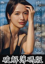 デビュー10周年記念、二度とないこの瞬間を全力で‘イキ’る―。 肉欲にまみれた『藍』色の海 向井藍を丸裸にする1泊2日のハメまくり中出し旅行 (破解薄碼版)