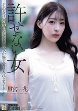 許せない女 その女は何度犯しても何故か俺を受け入れようとした… 星宮一花_