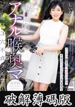 昼下がりのアナル喉奥マ●コ 最狂3穴不貞フルコース アンタの奥さん，カメラの前でイキまくってるけど大丈夫ですか？ しいなさん (破解薄碼版)