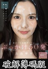 初めての大量ザーメンぶっかけ50発 吉高寧々 (破解薄碼版)