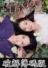 リアル’双子’人妻、史上初AVデビュー W不倫記念日。 (破解薄碼版)
