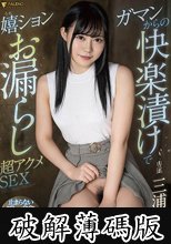 ガマンからの快楽漬けで嬉ションお漏らし超アクメSEX 三浦乃愛 (破解薄碼版)