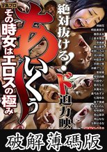 絶対抜ける！ド迫力映像 あ～いくぅ その時女はエロスの極み (破解薄碼版)