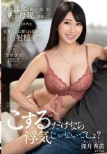 「こするだけなら浮気じゃないでしょ？」愛する彼女の家に一泊二日、妖艶すぎる母親の誘惑に抗えなかったボクは自責の念に駆られながらしこたま射精しまくった 深月香苗