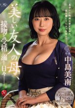 MONROE専属 王道の美熟女まさかの中出し解禁！！ 美しい友人の母、接吻と受精に溺れた日々―。 中島美南_