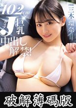 102cm Jカップ巨乳 三木環奈中出し解禁！OPPAI移籍SPECIAL！ (破解薄碼版)
