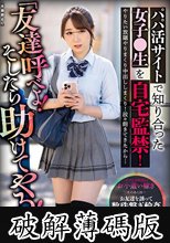 「友達呼べよ！そしたら助けてやる！」パパ活サイトで知り合った女子○生を自宅監禁！やりたい放題やリまくり中出ししまくり！段々飽きてきたから… (破解薄碼版)