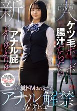 ケツ毛ボーボー 腸汁だらだら アナル屁ぶりゅぶりゅ 毎週土曜は母に子供を預けて1日3人とバチボコSEX三昧 コールセンター勤務 ぽわぽわ糞ドMお母さんアナル解禁AVデビュー 月乃翠