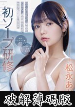 初ソープ研修 SOD新卒3年目シャカリキ奮闘ご奉仕 こあくまつなが発動！？アニメ声の気持ちよさにヤラレちまいなSP 松永あかり (破解薄碼版)