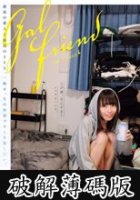 Gal Friend 最高の愛人と最高のSEX。一晩中、生の快感でキミを愛したい。 (破解薄碼版)