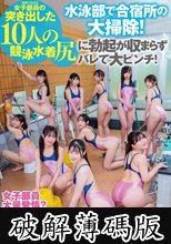 水泳部で合宿所の大掃除！視界に広がる女子部員の突き出した10人の競泳水着尻に勃起が収まらずバレて大ピンチ！練習漬けの女子たちもムラムラが抑えられずハードな追い込みエッチを男子部員に求めてきた！？ピチピチの競泳水着女子とハメまくりの超展開に！ (破解薄碼版)