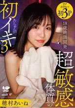 18歳絶頂開発 超敏感体質のあちゃんが初イキ3本番 穂村あいね