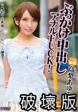ぶっかけ中出しアナルFUCK！ 高梨あゆみ