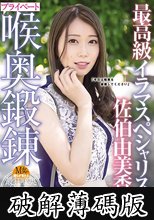 最高級イラマスペシャリスト佐伯由美香さんのプライベート喉奥鍛錬 (破解薄碼版)